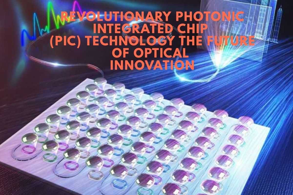 Revolutionary Photonic Integrated Chip (PIC) Technology The Future of Optical Innovation 3 Revolutionary Photonic Integrated Chip