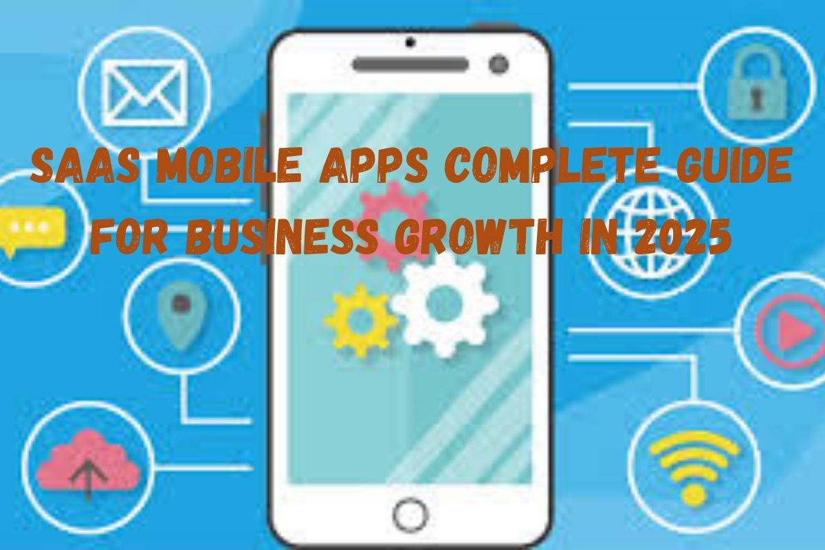 SaaS Mobile Apps Complete Guide for Business Growth in 2025 7 SaaS Mobile Apps